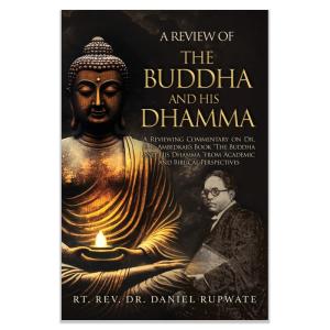 A Review of the Buddha and His Dhamma: A Reviewing Commentary on Dr. B. R. Ambedkar's Book the Buddha and His Dhamma from Academic and Biblical Perspectives