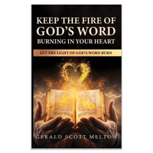 Keep The Fire Of God's Word Burning In Your Heart: Let The Light Of God's Word Burn